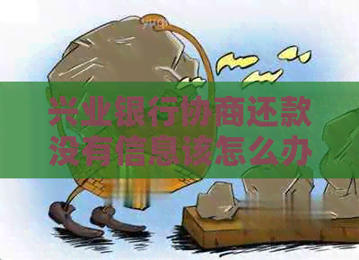 兴业银行协商还款没有信息该怎么办
