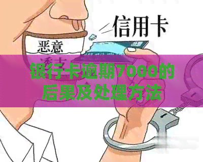 银行卡逾期7000的后果及处理方法