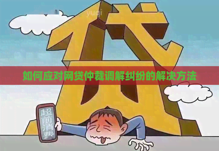如何应对网贷仲裁调解纠纷的解决方法