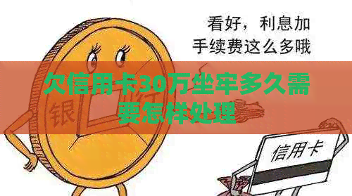 欠信用卡30万坐牢多久需要怎样处理