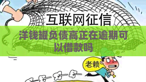 洋钱罐负债高正在逾期可以借款吗
