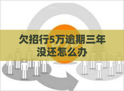 欠招行5万逾期三年没还怎么办