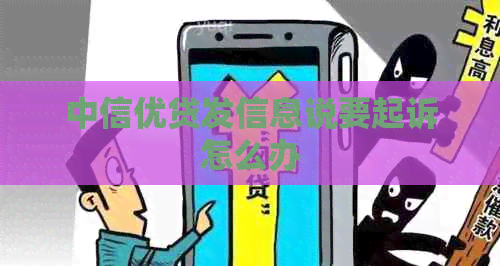 中信优贷发信息说要起诉怎么办