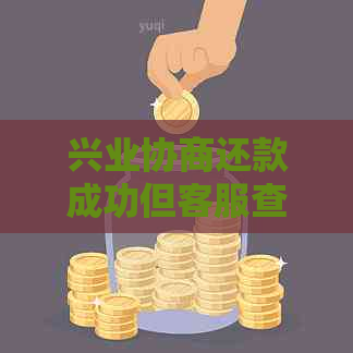 兴业协商还款成功但客服查不到