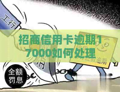 招商信用卡逾期17000如何处理