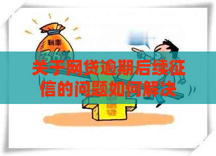 关于网贷逾期后续的问题如何解决