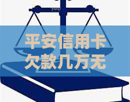 平安信用卡欠款几万无力偿还