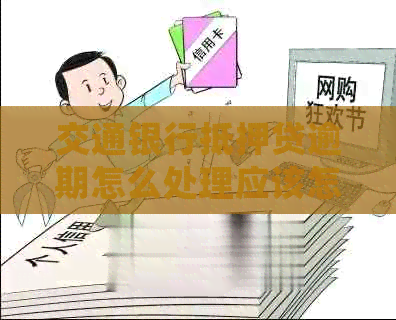 交通银行抵押贷逾期怎么处理应该怎样解决