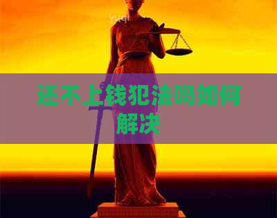 还不上钱犯法吗如何解决