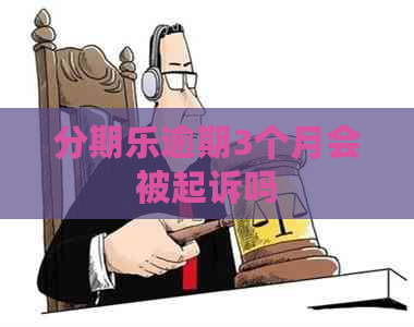 逾期3个月会被起诉吗