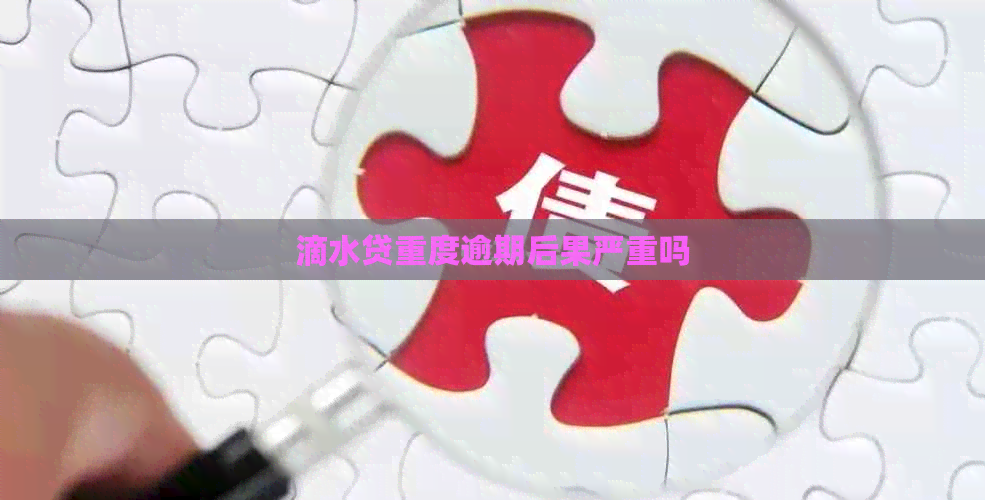 滴水贷重度逾期后果严重吗