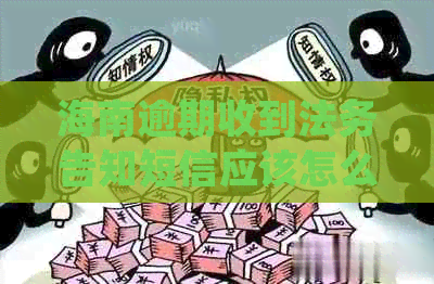 海南逾期收到法务告知短信应该怎么处理