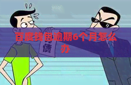 百度钱包逾期6个月怎么办