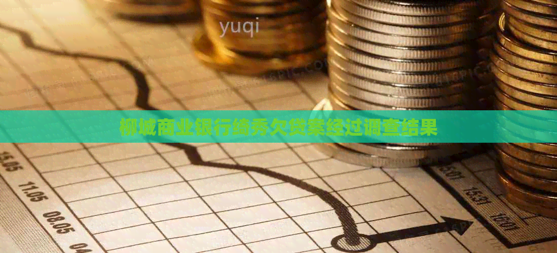 柳城商业银行绮秀欠贷案经过调查结果