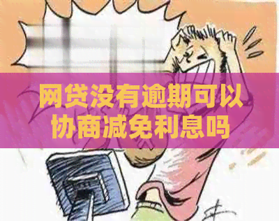 网贷没有逾期可以协商减免利息吗