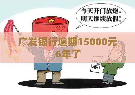 广发银行逾期15000元6年了