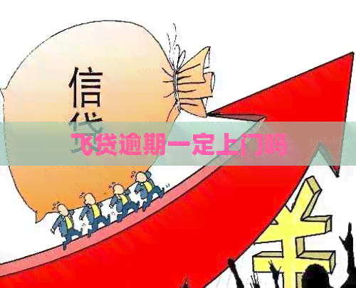 飞贷逾期一定上门吗