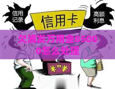 欠浦发万用金85000怎么处理