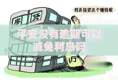 平安没有逾期可以减免利息吗