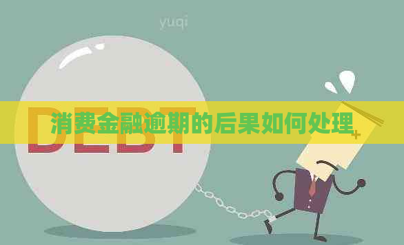 消费金融逾期的后果如何处理