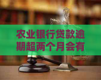 农业银行贷款逾期超两个月会有什么后果