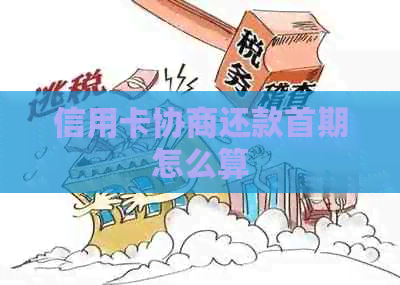 信用卡协商还款首期怎么算