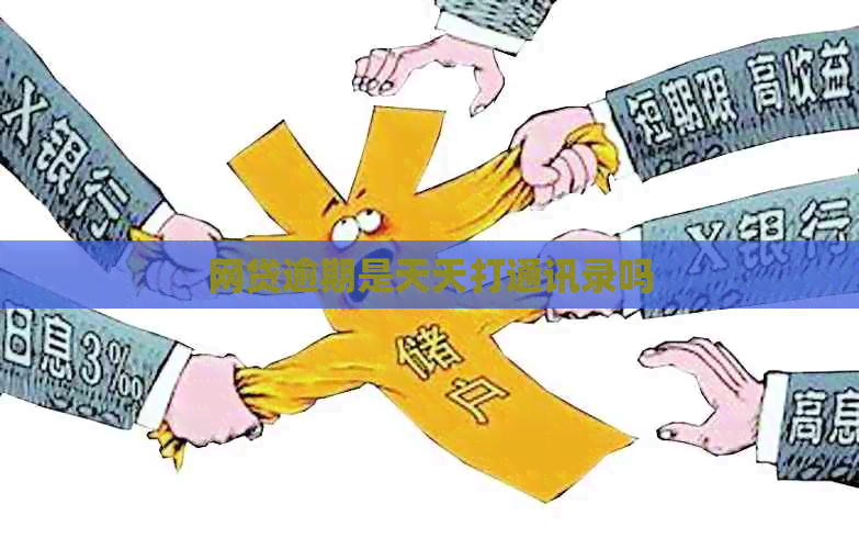 网贷逾期是天天打通讯录吗