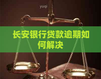长安银行贷款逾期如何解决