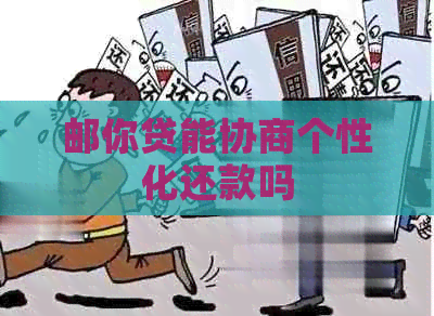 邮你贷能协商个性化还款吗