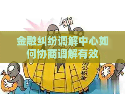 金融纠纷调解中心如何协商调解有效