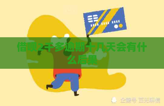 借呗2千多逾期十几天会有什么后果