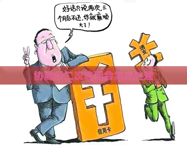 协商后二次逾期会怎样处理