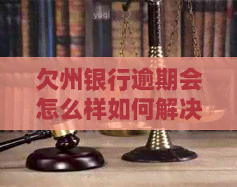 欠州银行逾期会怎么样如何解决