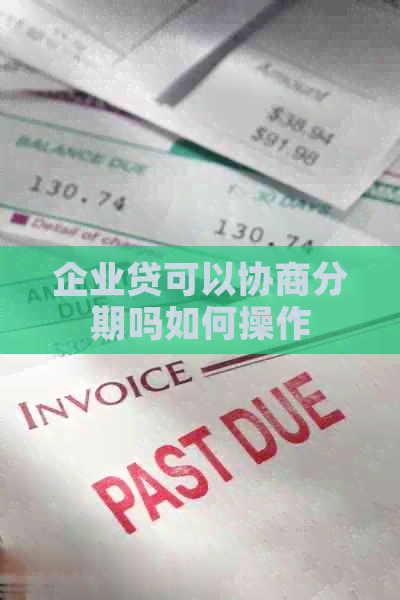 企业贷可以协商分期吗如何操作