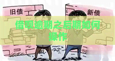 借呗逾期之后期如何操作
