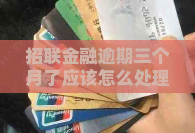 招联金融逾期三个月了应该怎么处理