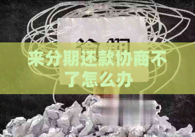 来分期还款协商不了怎么办