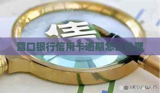 营口银行信用卡逾期怎么处理
