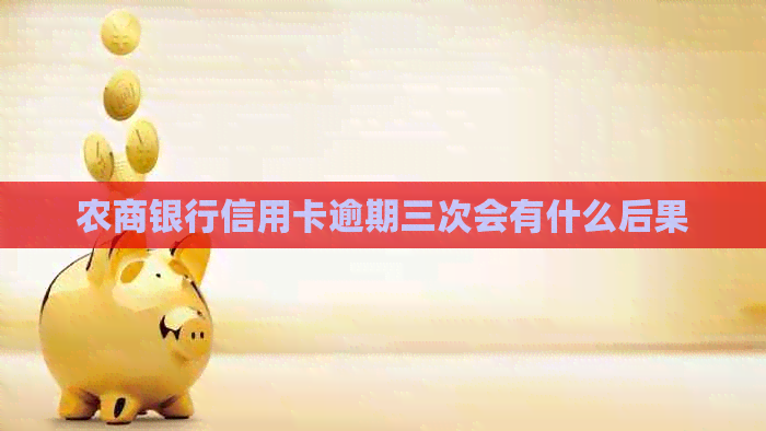农商银行信用卡逾期三次会有什么后果