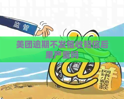 美团逾期不发短信后果严重吗