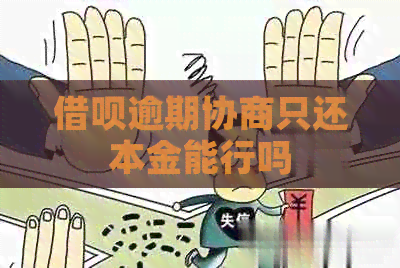 借呗逾期协商只还本金能行吗