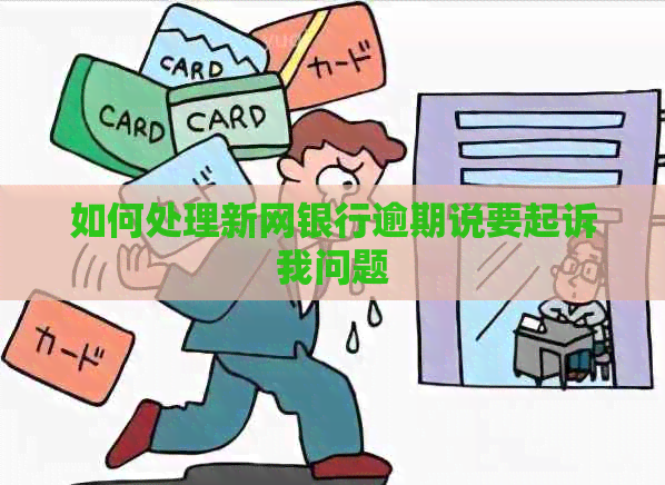 如何处理新网银行逾期说要起诉我问题