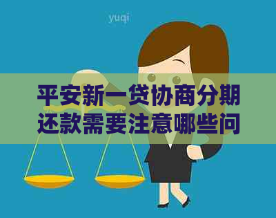 平安新一贷协商分期还款需要注意哪些问题
