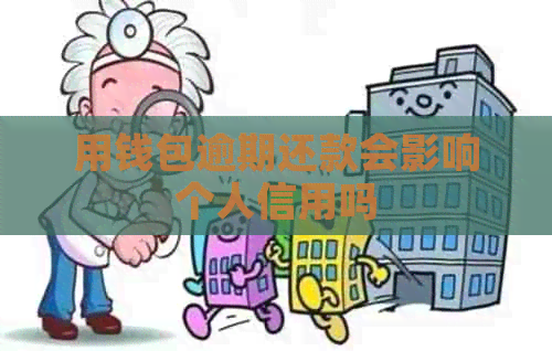 用钱包逾期还款会影响个人信用吗