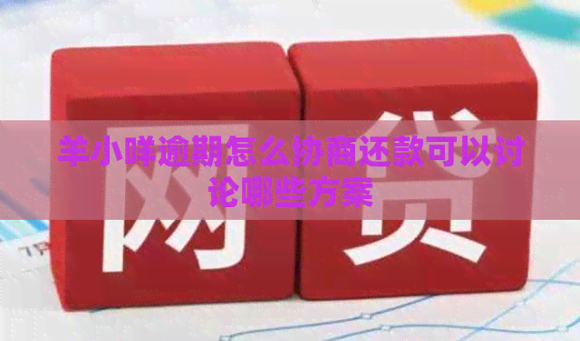 羊小咩逾期怎么协商还款可以讨论哪些方案