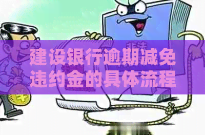 建设银行逾期减免违约金的具体流程是怎样的