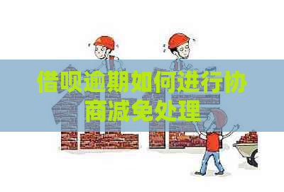 借呗逾期如何进行协商减免处理