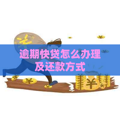 逾期快贷怎么办理及还款方式