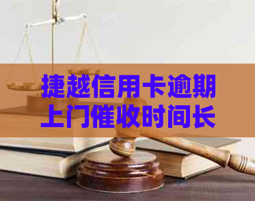 捷越信用卡逾期上门时间长吗
