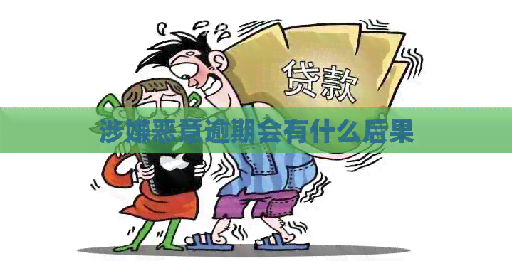 涉嫌恶意逾期会有什么后果